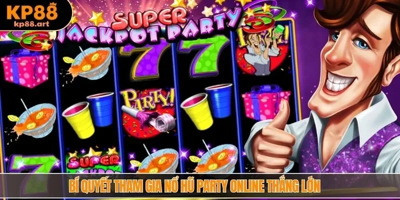 Bí quyết tham gia nổ hũ party online thắng lớn