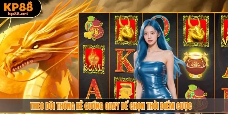 Theo dõi thống kê guồng quay để chọn thời điểm cược